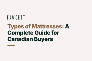 Types of Mattresses: A Complete Guide for Canadian Buyers